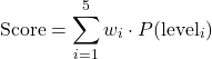 \[\text{Score} = \sum_{i=1}^5 w_i \cdot P(\text{level}_i)\]