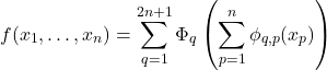 \[f(x_1, \dots, x_n) = \sum_{q=1}^{2n+1} \Phi_q \left( \sum_{p=1}^n \phi_{q,p}(x_p) \right)\]