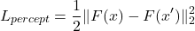 \[L_{percept} = \frac{1}{2}\|F(x) - F(x')\|_2^2\]