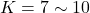 K=7 \sim 10