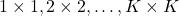 1\times 1, 2\times 2, \dots, K\times K