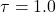\tau = 1.0