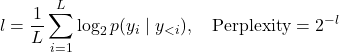 \[l = \frac{1}{L} \sum_{i=1}^L \log_2 p(y_i \mid y_{<i}), \quad \text{Perplexity} = 2^{-l}\]