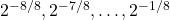 2^{-8/8}, 2^{-7/8}, \dots, 2^{-1/8}